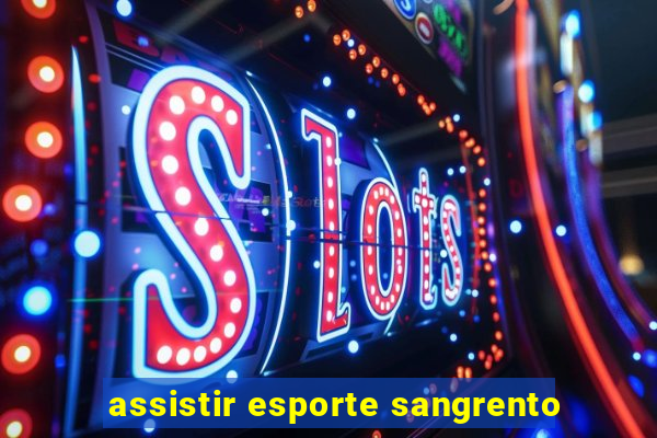 assistir esporte sangrento